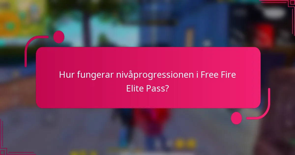 Hur fungerar nivåprogressionen i Free Fire Elite Pass?
