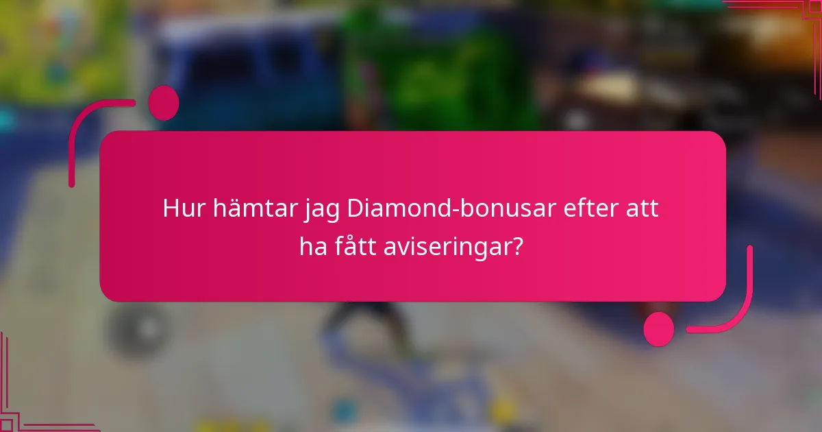 Hur hämtar jag Diamond-bonusar efter att ha fått aviseringar?
