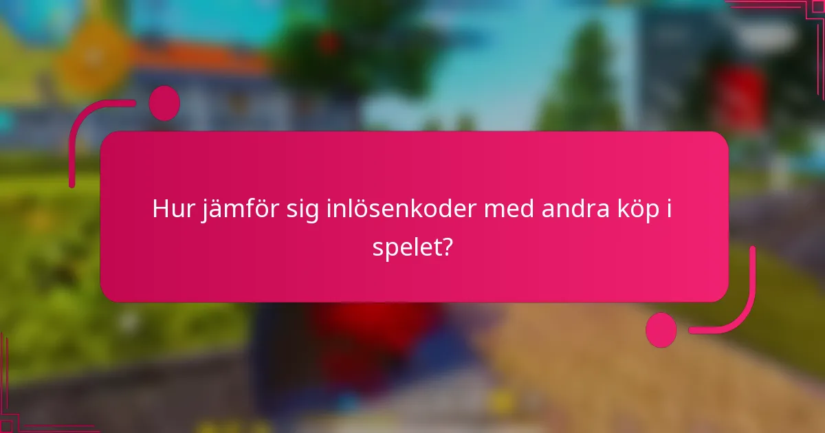 Hur jämför sig inlösenkoder med andra köp i spelet?