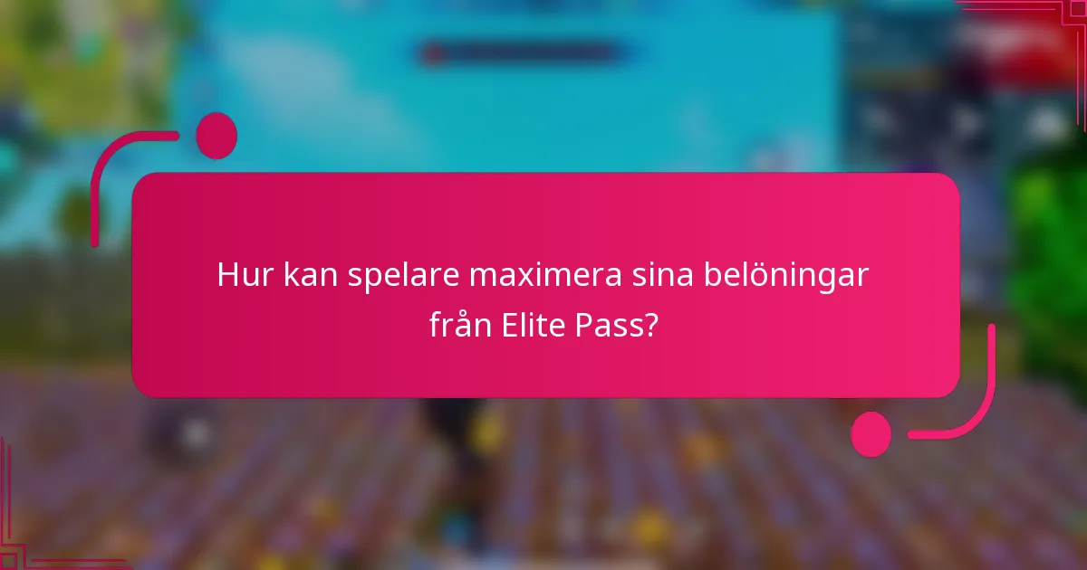Hur kan spelare maximera sina belöningar från Elite Pass?