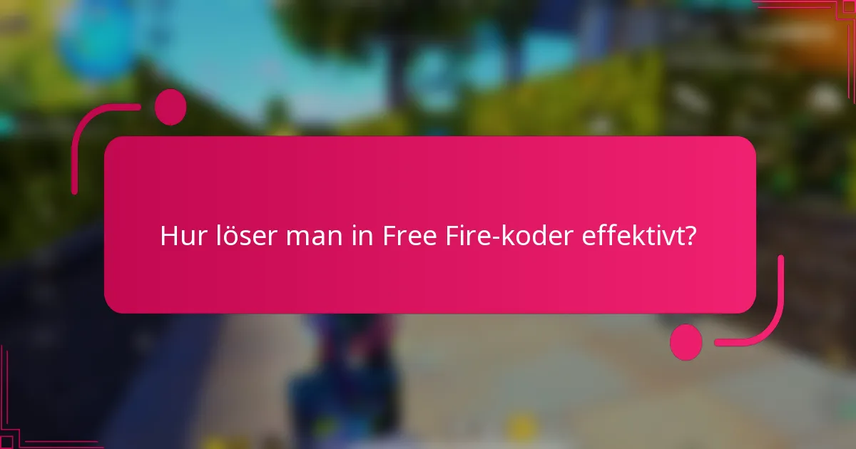 Hur löser man in Free Fire-koder effektivt?