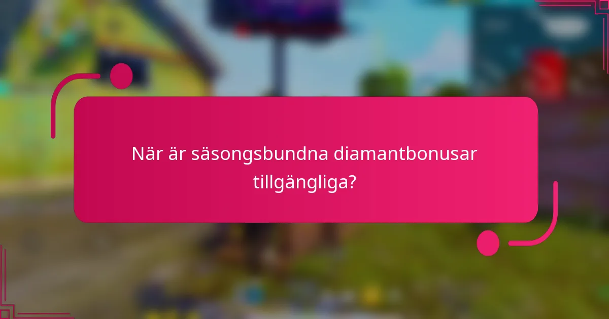 När är säsongsbundna diamantbonusar tillgängliga?