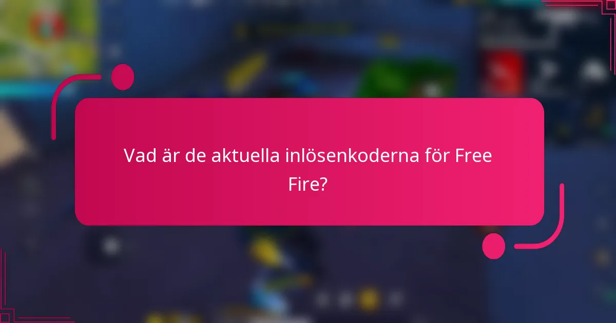 Vad är de aktuella inlösenkoderna för Free Fire?