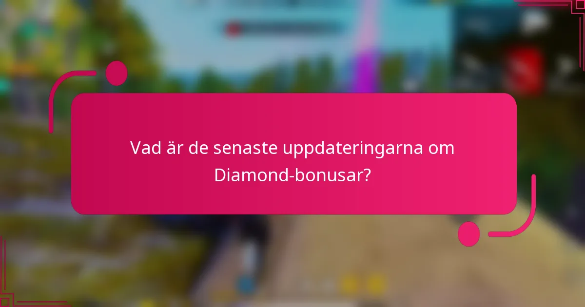 Vad är de senaste uppdateringarna om Diamond-bonusar?