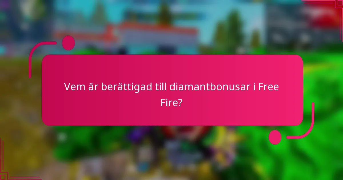 Vem är berättigad till diamantbonusar i Free Fire?