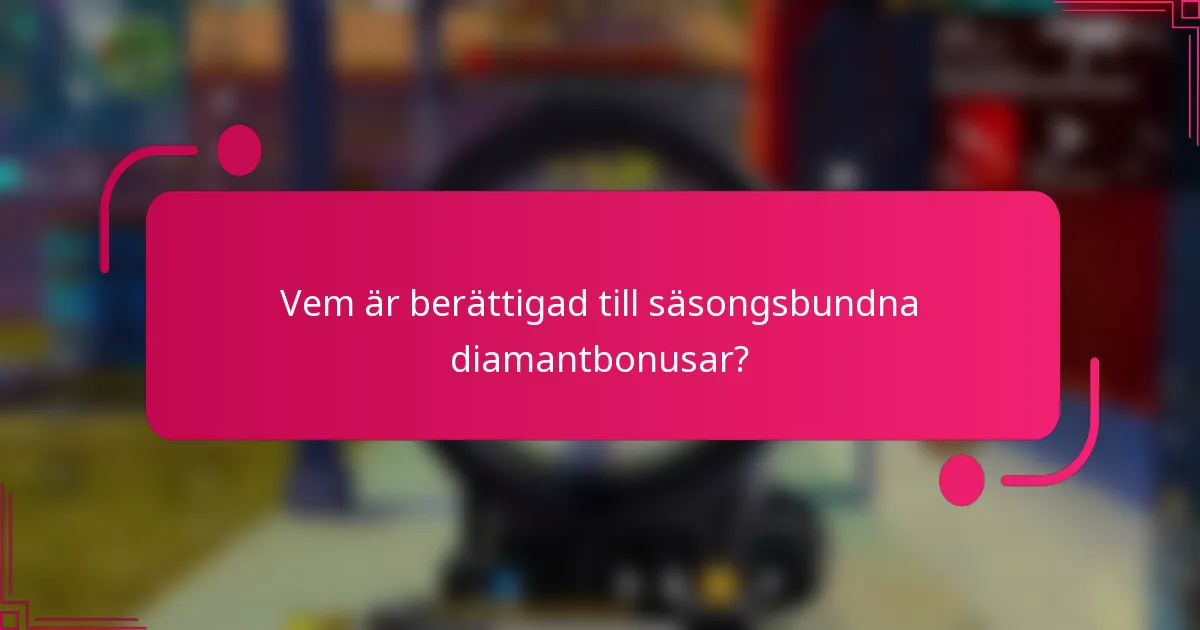 Vem är berättigad till säsongsbundna diamantbonusar?