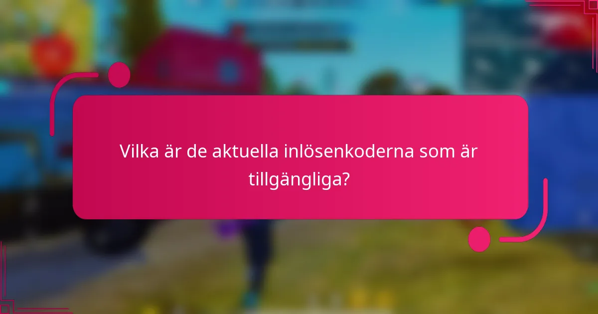 Vilka är de aktuella inlösenkoderna som är tillgängliga?