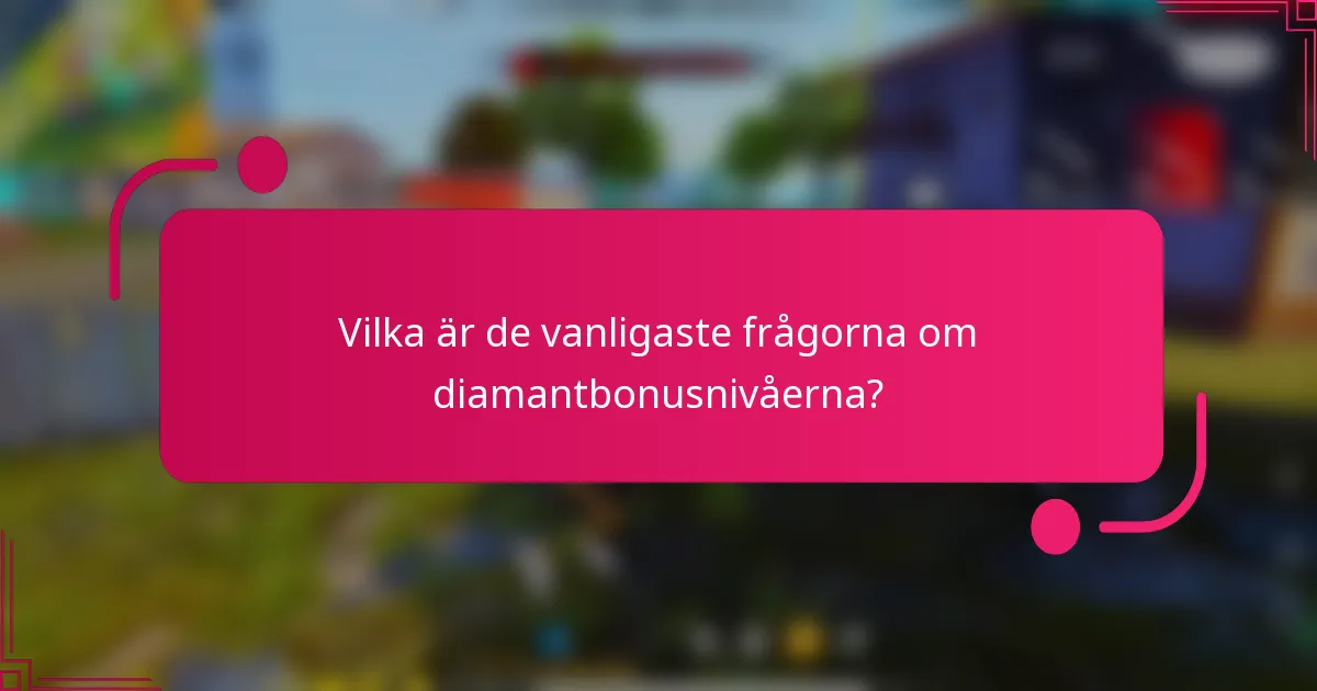 Vilka är de vanligaste frågorna om diamantbonusnivåerna?