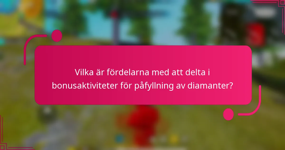 Vilka är fördelarna med att delta i bonusaktiviteter för påfyllning av diamanter?