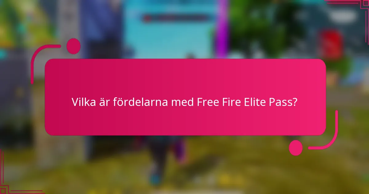 Vilka är fördelarna med Free Fire Elite Pass?