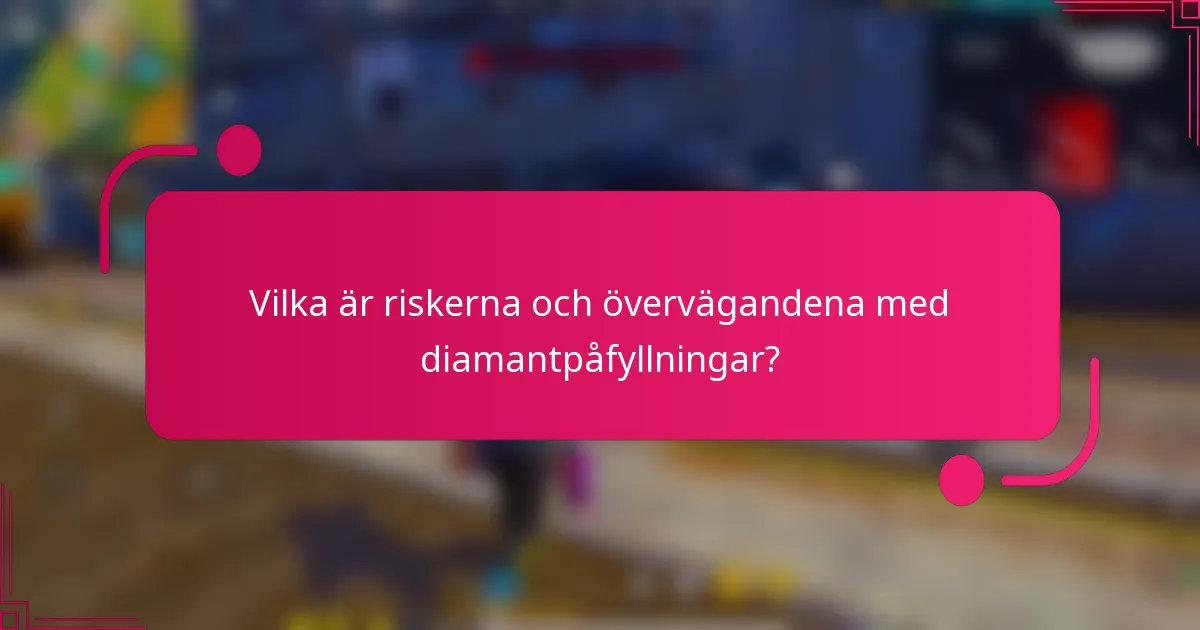 Vilka är riskerna och övervägandena med diamantpåfyllningar?