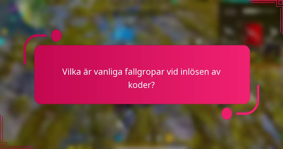 Vilka är vanliga fallgropar vid inlösen av koder?