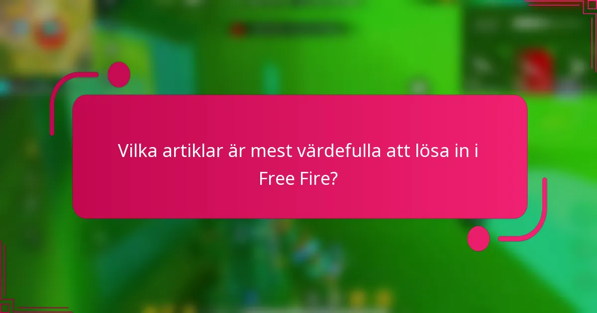 Vilka artiklar är mest värdefulla att lösa in i Free Fire?