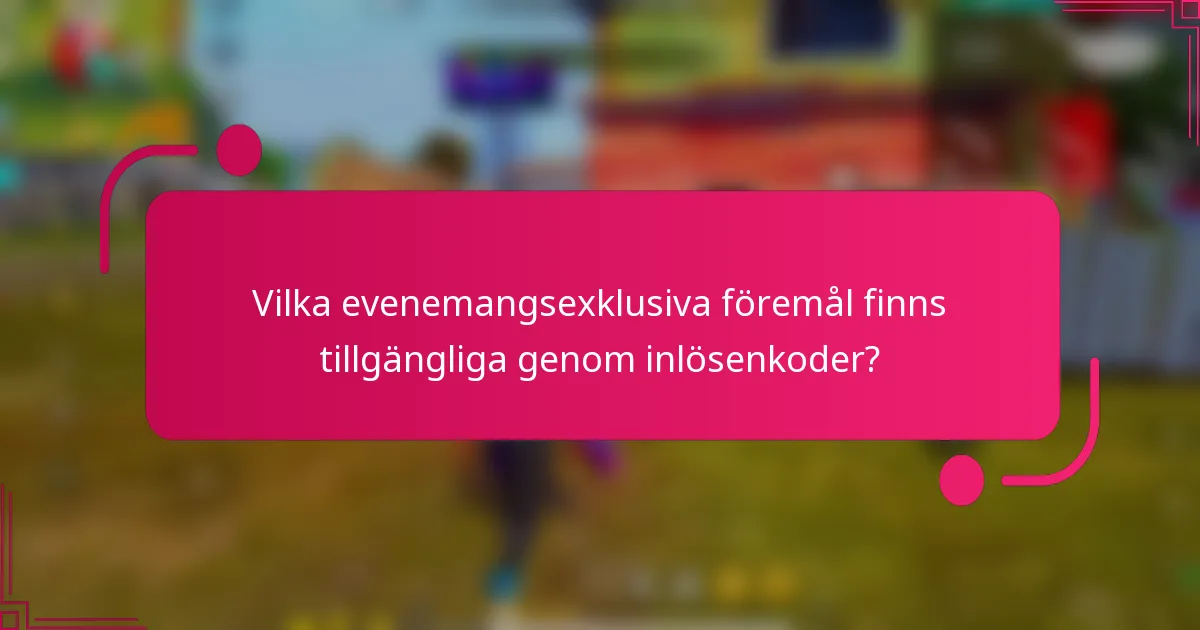 Vilka evenemangsexklusiva föremål finns tillgängliga genom inlösenkoder?