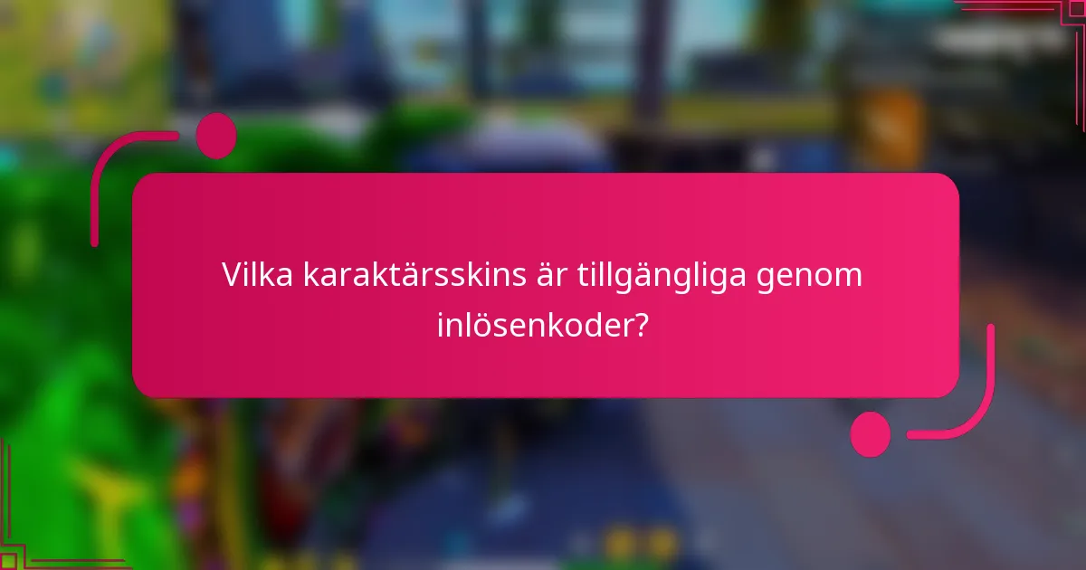 Vilka karaktärsskins är tillgängliga genom inlösenkoder?