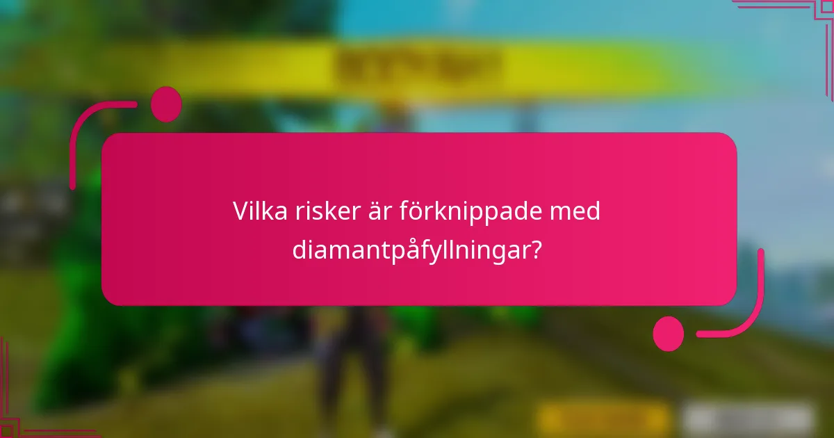 Vilka risker är förknippade med diamantpåfyllningar?