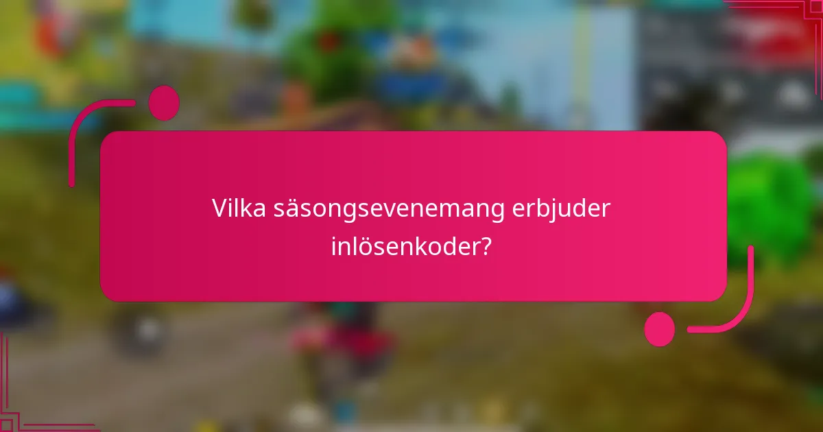 Vilka säsongsevenemang erbjuder inlösenkoder?