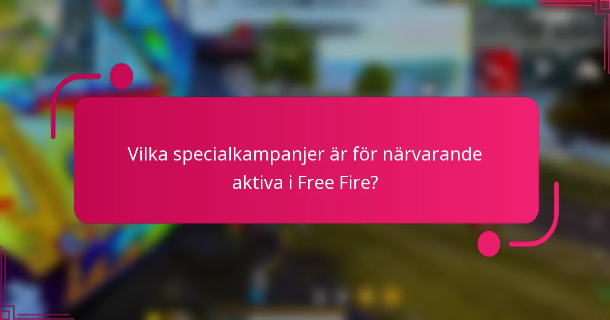 Vilka specialkampanjer är för närvarande aktiva i Free Fire?