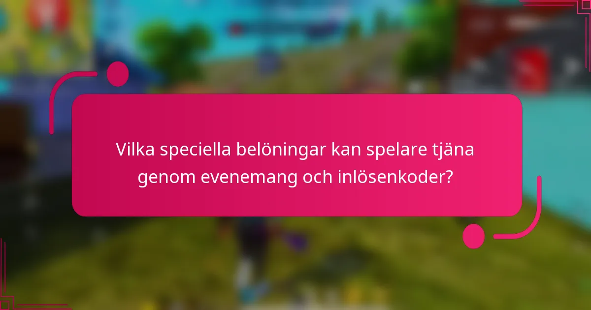 Vilka speciella belöningar kan spelare tjäna genom evenemang och inlösenkoder?