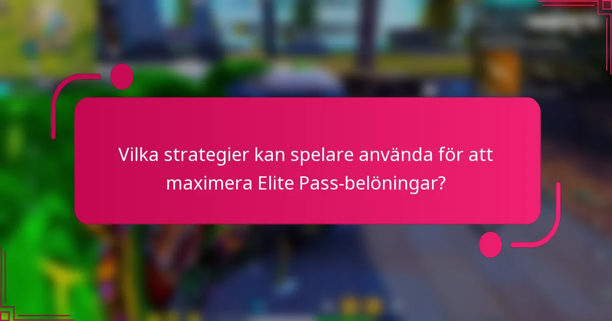 Vilka strategier kan spelare använda för att maximera Elite Pass-belöningar?