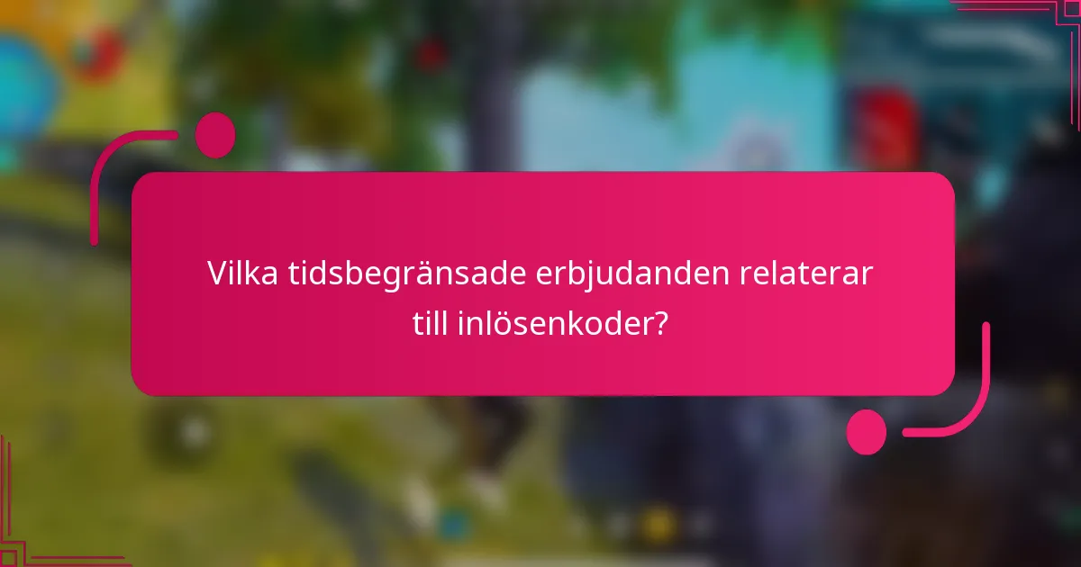 Vilka tidsbegränsade erbjudanden relaterar till inlösenkoder?